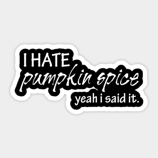 I Hate Pumpkin Spice Yeah I Said It Funny Halloween Fall Sticker